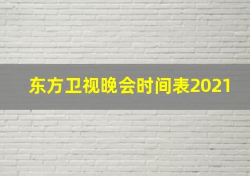 东方卫视晚会时间表2021