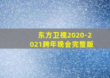 东方卫视2020-2021跨年晚会完整版