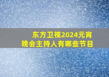 东方卫视2024元宵晚会主持人有哪些节目