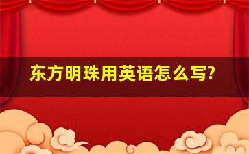 东方明珠用英语怎么写?