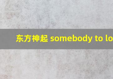 东方神起 somebody to love