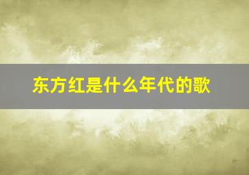 东方红是什么年代的歌