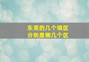 东莞的几个镇区分别是哪几个区