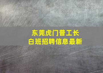 东莞虎门普工长白班招聘信息最新