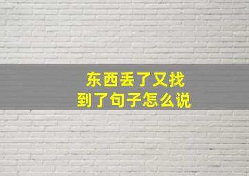 东西丢了又找到了句子怎么说