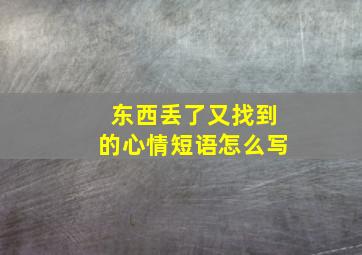 东西丢了又找到的心情短语怎么写