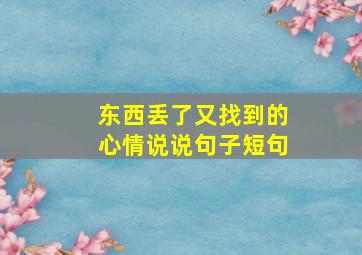 东西丢了又找到的心情说说句子短句