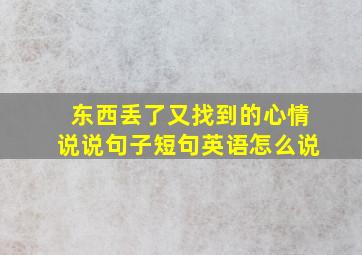 东西丢了又找到的心情说说句子短句英语怎么说