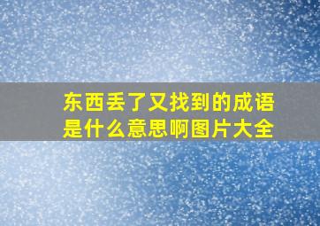 东西丢了又找到的成语是什么意思啊图片大全