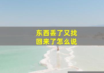 东西丢了又找回来了怎么说