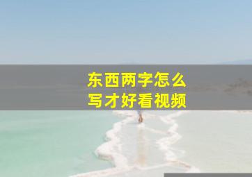 东西两字怎么写才好看视频