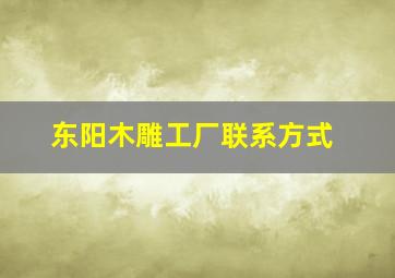 东阳木雕工厂联系方式