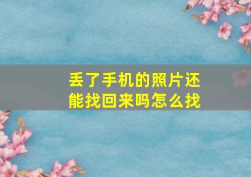 丢了手机的照片还能找回来吗怎么找