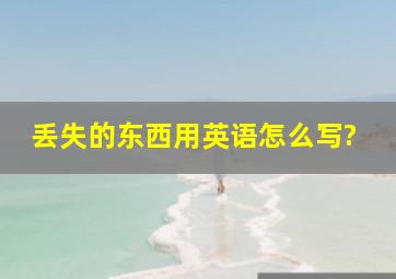 丢失的东西用英语怎么写?