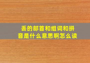 丢的部首和组词和拼音是什么意思啊怎么读