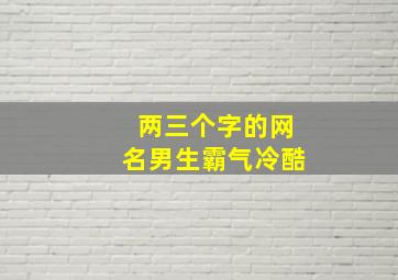 两三个字的网名男生霸气冷酷