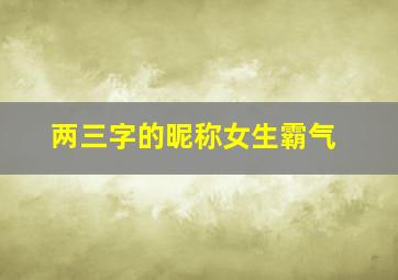 两三字的昵称女生霸气