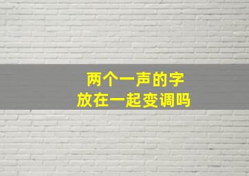 两个一声的字放在一起变调吗