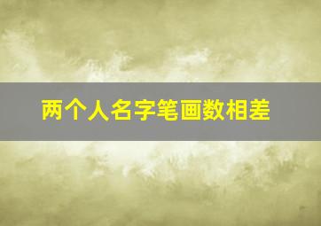 两个人名字笔画数相差