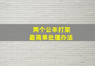 两个公羊打架最简单处理办法