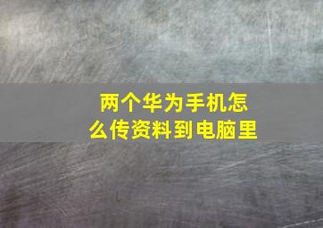 两个华为手机怎么传资料到电脑里