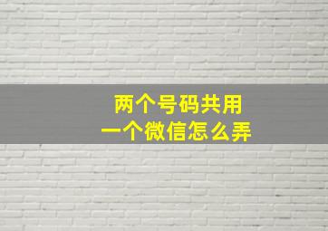 两个号码共用一个微信怎么弄