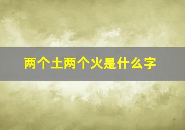 两个土两个火是什么字