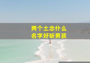 两个土念什么名字好听男孩