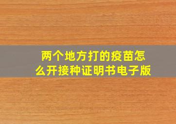 两个地方打的疫苗怎么开接种证明书电子版