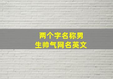 两个字名称男生帅气网名英文