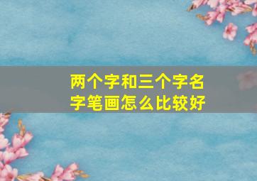 两个字和三个字名字笔画怎么比较好