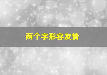 两个字形容友情