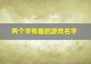 两个字有趣的游戏名字