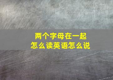 两个字母在一起怎么读英语怎么说