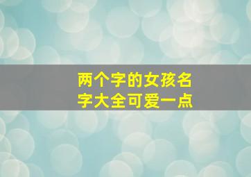 两个字的女孩名字大全可爱一点