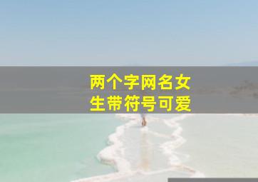 两个字网名女生带符号可爱