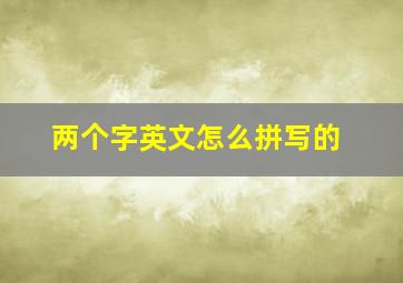 两个字英文怎么拼写的