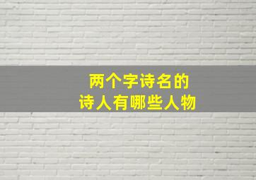 两个字诗名的诗人有哪些人物