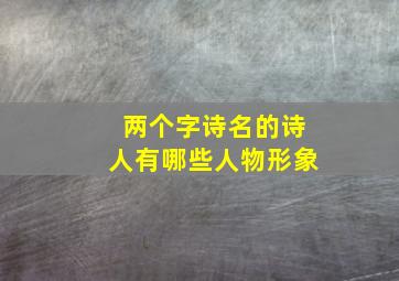 两个字诗名的诗人有哪些人物形象