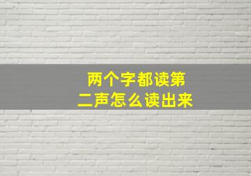 两个字都读第二声怎么读出来