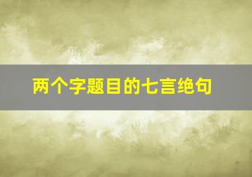 两个字题目的七言绝句