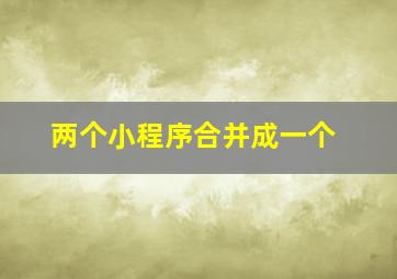 两个小程序合并成一个