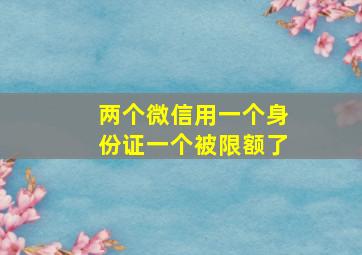 两个微信用一个身份证一个被限额了