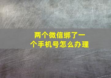 两个微信绑了一个手机号怎么办理