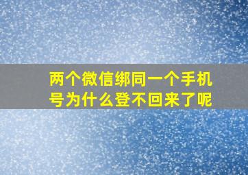 两个微信绑同一个手机号为什么登不回来了呢