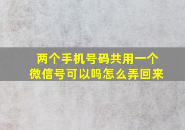 两个手机号码共用一个微信号可以吗怎么弄回来