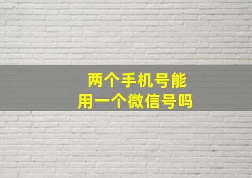 两个手机号能用一个微信号吗