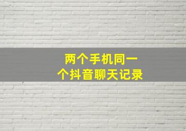 两个手机同一个抖音聊天记录