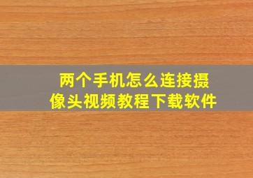 两个手机怎么连接摄像头视频教程下载软件