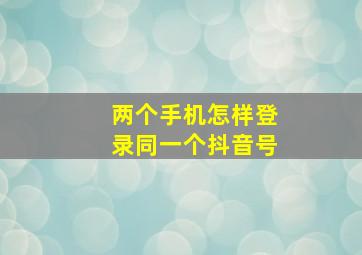 两个手机怎样登录同一个抖音号